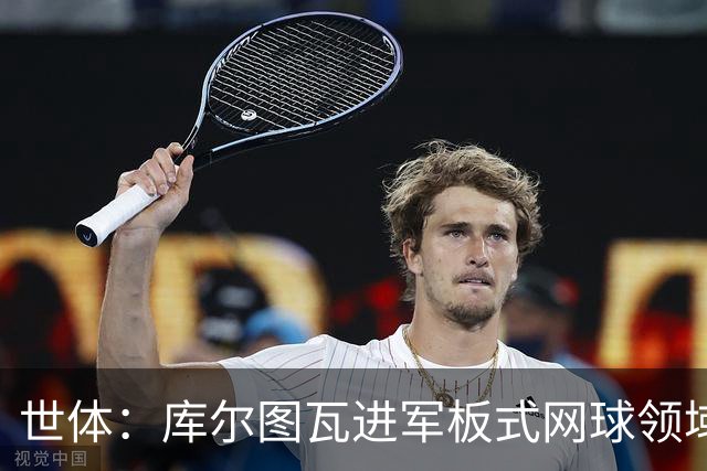 世体：库尔图瓦进军板式网球领域，未来渴望投资NBA与NFL