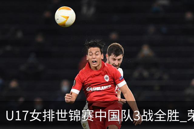 U17女排世锦赛中国队3战全胜 荣膺小组第一进16强